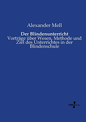 Der Blindenunterricht: Vorträge Über Wesen, Methode Und Ziel Des Unterrichtes In Der Blindenschule (German Edition)