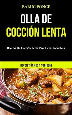 Olla De Cocción Lenta: Recetas De Cocción Lenta Para Cenas Increíbles (Recetas Únicas Y Sabrosas) (Spanish Edition)