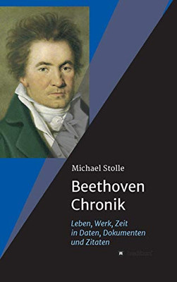 Beethoven-Chronik (Neuauflage): Leben, Werk, Zeit In Daten, Dokumenten Und Zitaten (German Edition) - 9783347122642