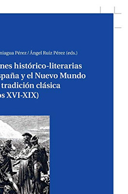 Visiones Histórico-Literarias De España Y El Nuevo Mundo En La Tradición Clásica (Siglos Xvi-Xix) (Spanish Edition)