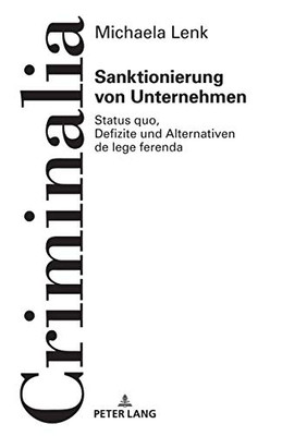 Sanktionierung Von Unternehmen: Status Quo, Defizite Und Alternativen De Lege Ferenda (Criminalia) (German Edition)