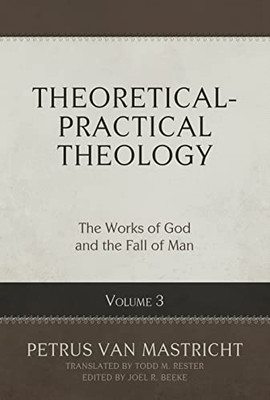 Theoretical-Practical Theology, Volume 3: The Works Of God And The Fall Of Man (Theoretical-Practical Theology, 3)