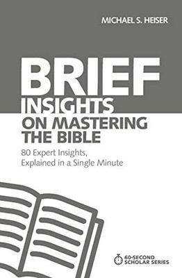 Brief Insights On Mastering The Bible: 80 Expert Insights, Explained In A Single Minute (60-Second Scholar Series)