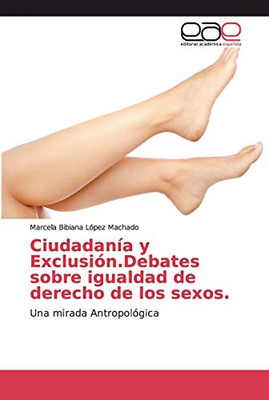 Ciudadanía Y Exclusión.Debates Sobre Igualdad De Derecho De Los Sexos.: Una Mirada Antropológica (Spanish Edition)