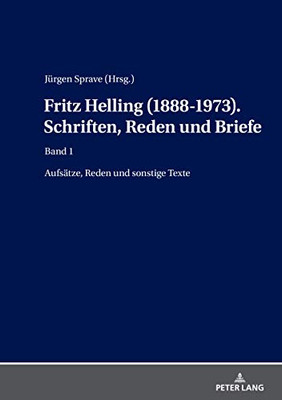 Fritz Helling (1888-1973). Schriften, Reden Und Briefe: Band1: Aufsätze, Reden Und Sonstige Texte (German Edition)