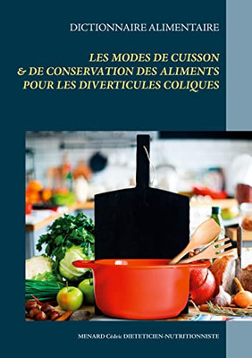 Dictionnaire Des Modes De Cuisson Et De Conservation Des Aliments Pour Les Diverticules Coliques (French Edition)