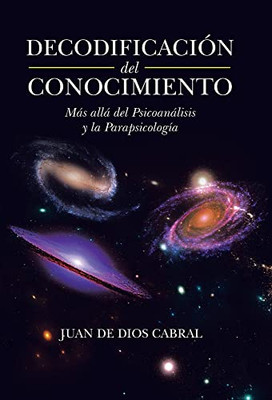 Decodificación Del Conocimiento: Más Allá Del Psicoanálisis Y La Parapsicología (Spanish Edition) - 9781506539706