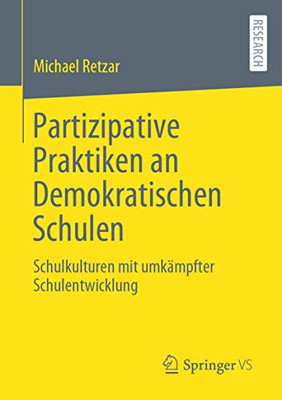 Partizipative Praktiken An Demokratischen Schulen: Schulkulturen Mit Umkämpfter Schulentwicklung (German Edition)