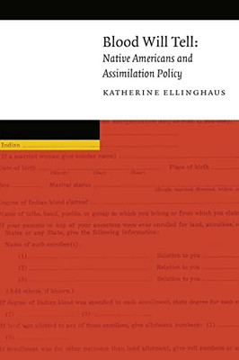 Blood Will Tell: Native Americans And Assimilation Policy (New Visions In Native American And Indigenous Studies)