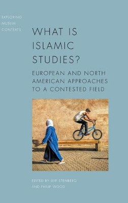 What Is Islamic Studies?: European And North American Approaches To A Contested Field (Exploring Muslim Contexts)