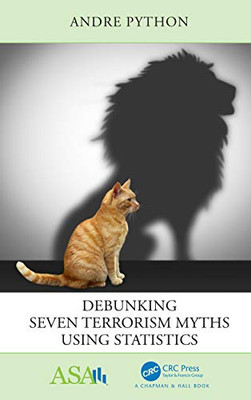 Debunking Seven Terrorism Myths Using Statistics (Asa-Crc Series On Statistical Reasoning In Science And Society)