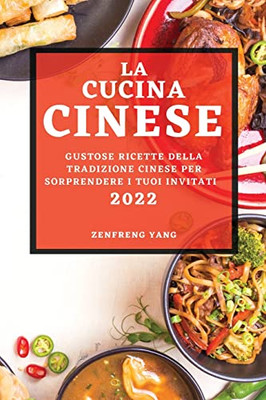 La Cucina Cinese 2022: Gustose Ricette Della Tradizione Cinese Per Sorprendere I Tuoi Invitati (Italian Edition)
