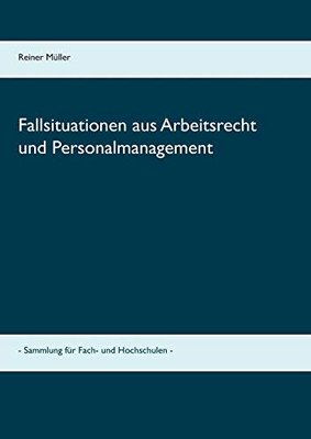 Fallsituationen Aus Arbeitsrecht Und Personalmanagement: - Sammlung Für Fach- Und Hochschulen - (German Edition)