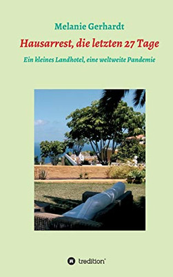 Hausarrest, Die Letzten 27 Tage: Ein Kleines Landhotel, Eine Weltweite Pandemie (German Edition) - 9783347083813