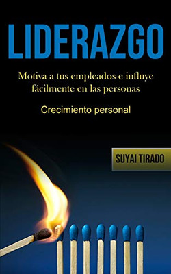 Liderazgo: Motiva A Tus Empleados E Influye Fácilmente En Las Personas (Crecimiento Personal) (Spanish Edition)