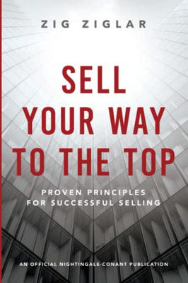 Sell Your Way To The Top: Proven Principles For Successful Selling (An Official Nightingale-Conant Publication)