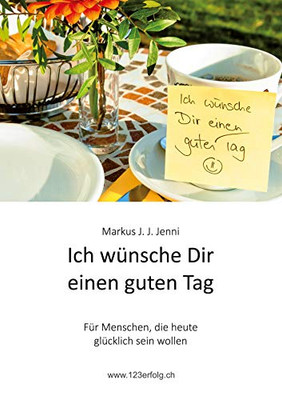 Ich Wünsche Dir Einen Guten Tag: Für Menschen, Die Heute Glücklich Sein Wollen (German Edition) - 9783347159990