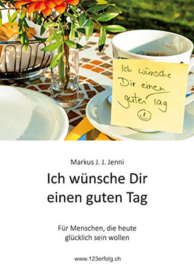 Ich Wünsche Dir Einen Guten Tag: Für Menschen, Die Heute Glücklich Sein Wollen (German Edition) - 9783347160002