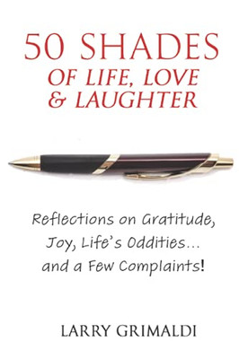 Fifty Shades Of Life, Love & Laughter: Reflections On Gratitude, Joy, Life'S Oddities... And A Few Complaints!