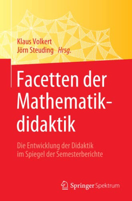 Facetten Der Mathematikdidaktik: Die Entwicklung Der Didaktik Im Spiegel Der Semesterberichte (German Edition)