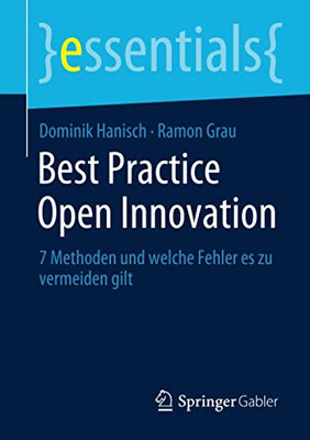 Best Practice Open Innovation: 7 Methoden Und Welche Fehler Es Zu Vermeiden Gilt (Essentials) (German Edition)