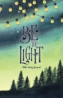 Be The Light Daily Bible Study Journal: Bible Study And Prayer Journal With Prompts (Christian Faith Journals)