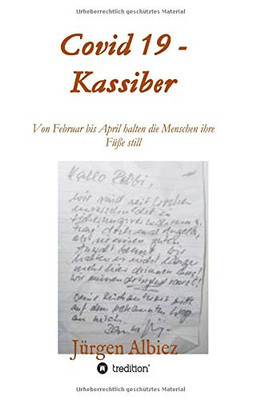 Covid 19 - Kassiber: Von Februar Bis April Halten Die Menschen Die Füße Still (German Edition) - 9783347097940