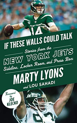 If These Walls Could Talk: New York Jets: Stories From The New York Jets Sideline, Locker Room, And Press Box