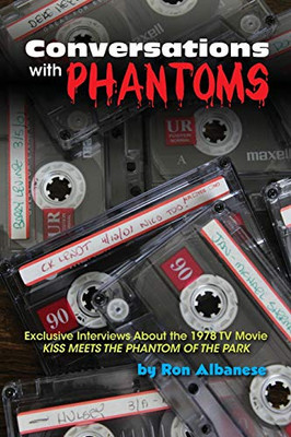 Conversations With Phantoms: Exclusive Interviews About The 1978 Tv Movie, Kiss Meets The Phantom Of The Park