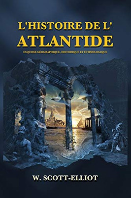 L'Histoire De L'Atlantide: Esquisse Géographique, Historique Et Ethnologique (French Edition) - 9782357285545