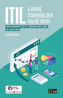 Itil(R) 4 Drive Stakeholder Value (Dsv): Your Companion To The Itil 4 Managing Professional Dsv Certification