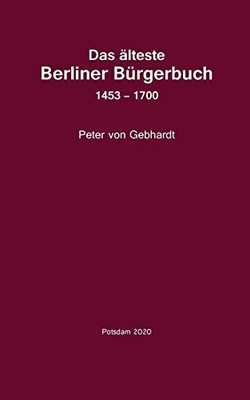 Das Älteste Berliner Bürgerbuch 1453 - 1700: Quellen Unf Forschungen Zur Geschichte Berlins (German Edition)