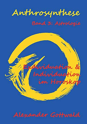 Anthrosynthese Band 3: Astrologie:Exdividuation & Individuation Im Horoskop (German Edition) - 9783347089488