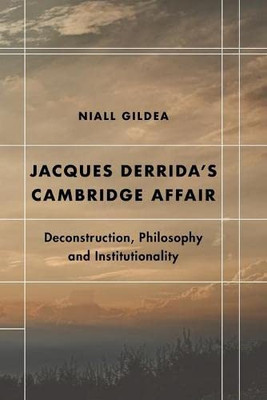 Jacques DerridaS Cambridge Affair: Deconstruction, Philosophy And Institutionality (Futures Of The Archive)