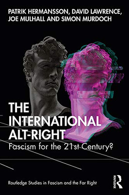 The International Alt-Right: Fascism For The 21St Century? (Routledge Studies In Fascism And The Far Right)