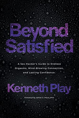Beyond Satisfied: A Sex Hacker'S Guide To Endless Orgasms, Mind-Blowing Connection, And Lasting Confidence