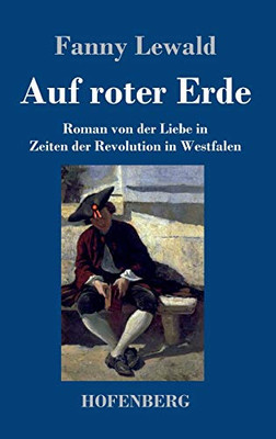 Auf Roter Erde: Roman Von Der Liebe In Zeiten Der Revolution In Westfalen (German Edition) - 9783743736566