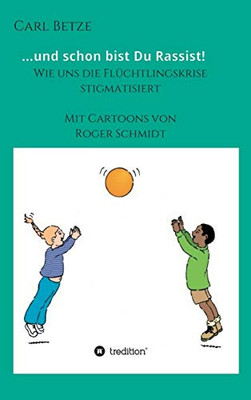 ...Und Schon Bist Du Rassist!: Wie Uns Die Flüchtlingskrise Stigmatisiert (German Edition) - 9783347045705