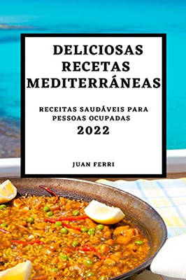 Deliciosas Recetas Mediterráneas 2022: Recetas Sabrosas Para Sorprender A Tus Invitados (Spanish Edition)