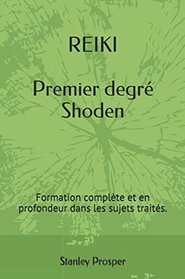 Reiki Premier Degré Shoden: Formation Complète Et En Profondeur Dans Les Sujets Traités. (French Edition)