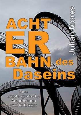 Achterbahn Des Daseins: Eine Autobiografische Aufarbeitung Und Reflexion (German Edition) - 9783347191730