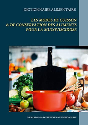 Dictionnaire Des Modes De Cuisson Et De Conservation Des Aliments Pour La Mucoviscidose (French Edition)