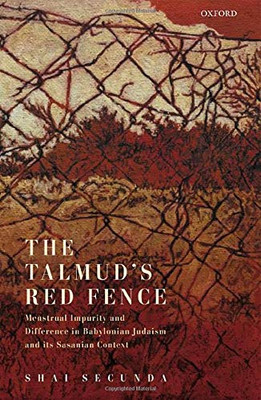 The Talmud'S Red Fence: Menstrual Impurity And Difference In Babylonian Judaism And Its Sasanian Context