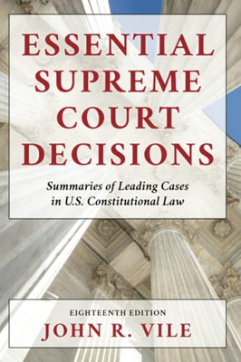 Essential Supreme Court Decisions: Summaries Of Leading Cases In U.S. Constitutional Law - 9781538164761