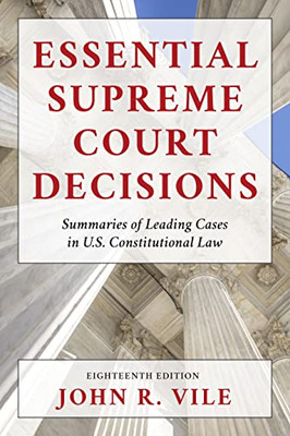 Essential Supreme Court Decisions: Summaries Of Leading Cases In U.S. Constitutional Law - 9781538164754