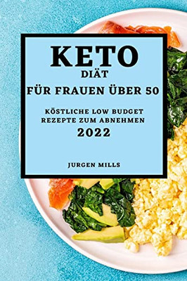 Keto-Diät Für Frauen Über 50 - Ausgabe 2022: Köstliche Low Budget Rezepte Zum Abnehmen (German Edition)