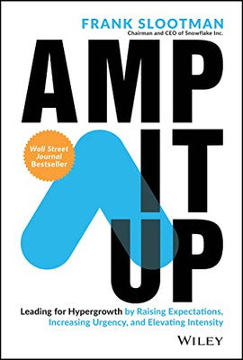 Amp It Up: Leading For Hypergrowth By Raising Expectations, Increasing Urgency, And Elevating Intensity