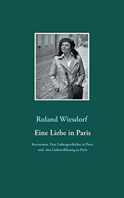 Eine Liebe In Paris: Eine Liebesgeschichte In Paris, Und Eine Liebeserklärung An Paris (German Edition)