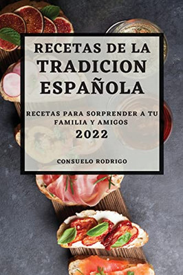 Recetas De La Tradicion Espanola 2022: Recetas Para Sorprender A Tu Familia Y Amigos (Spanish Edition)