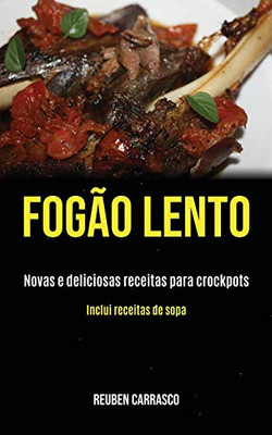 Fogão Lento: Novas E Deliciosas Receitas Para Crockpots (Inclui Receitas De Sopa) (Portuguese Edition)